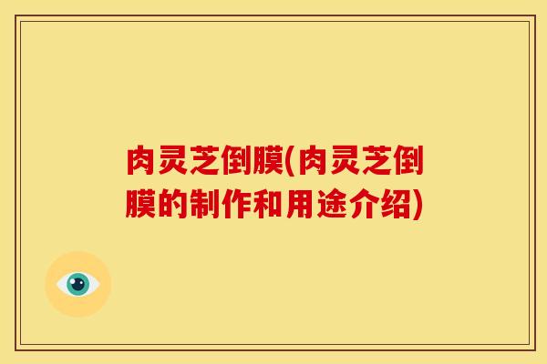 肉灵芝倒膜(肉灵芝倒膜的制作和用途介绍)