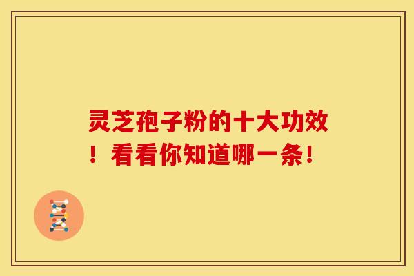 灵芝孢子粉的十大功效!看看你知道哪一条!