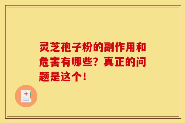 灵芝孢子粉的副作用和危害有哪些?真正的问题是这个!