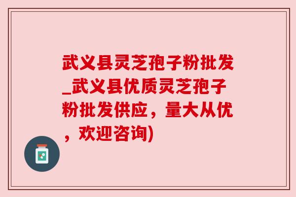 武义县灵芝孢子粉批发_武义县优质灵芝孢子粉批发供应，量大从优，欢迎咨询)