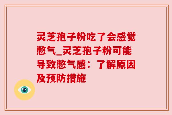 灵芝孢子粉吃了会感觉憋气_灵芝孢子粉可能导致憋气感：了解原因及预防措施