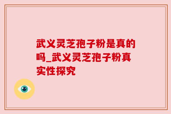 武义灵芝孢子粉是真的吗_武义灵芝孢子粉真实性探究
