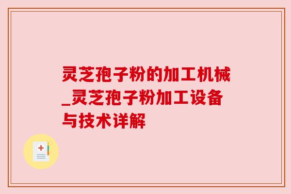 灵芝孢子粉的加工机械_灵芝孢子粉加工设备与技术详解