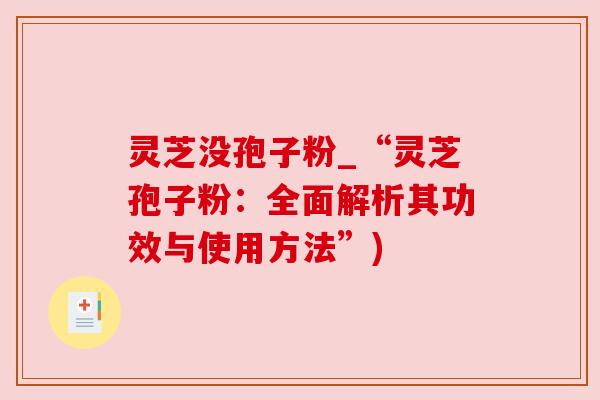灵芝没孢子粉_“灵芝孢子粉:全面解析其功效与使用方法”)