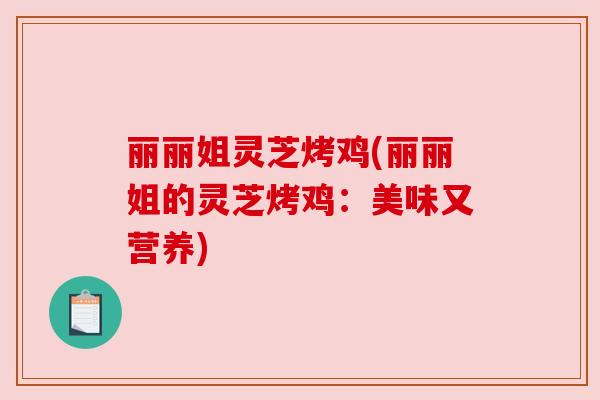 丽丽姐灵芝烤鸡(丽丽姐的灵芝烤鸡：美味又营养)
