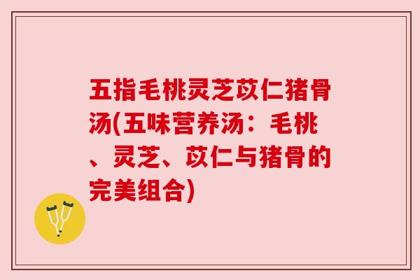 五指毛桃灵芝苡仁猪骨汤(五味营养汤：毛桃、灵芝、苡仁与猪骨的完美组合)