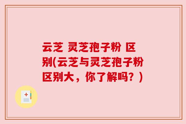 云芝 灵芝孢子粉 区别(云芝与灵芝孢子粉区别大,你了解吗?)