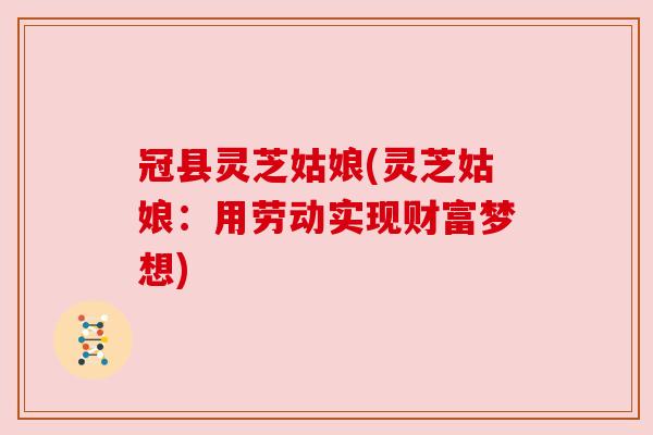 冠县灵芝姑娘(灵芝姑娘：用劳动实现财富梦想)
