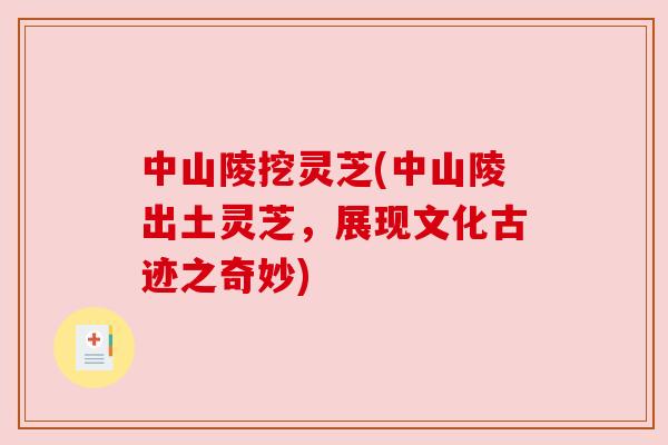 中山陵挖灵芝(中山陵出土灵芝，展现文化古迹之奇妙)