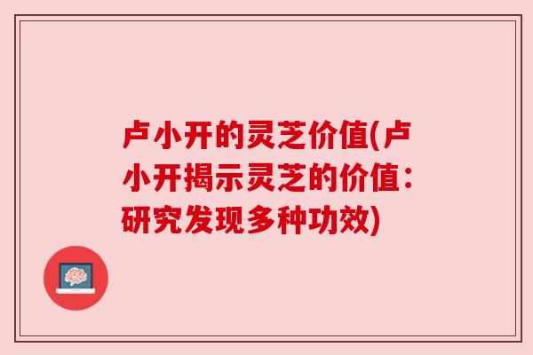 卢小开的灵芝价值(卢小开揭示灵芝的价值：研究发现多种功效)
