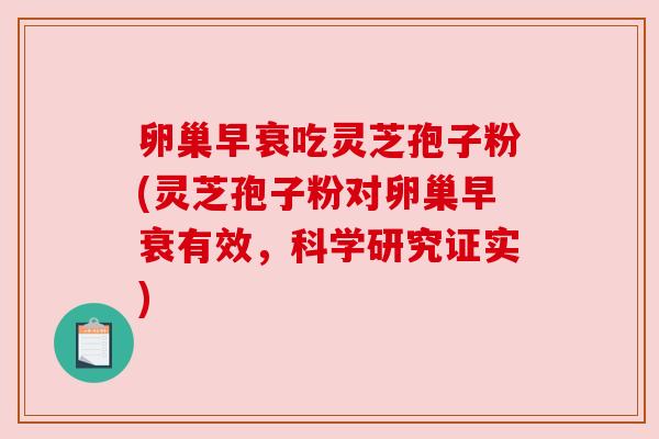 卵巢早衰吃灵芝孢子粉(灵芝孢子粉对卵巢早衰有效,科学研究证实)