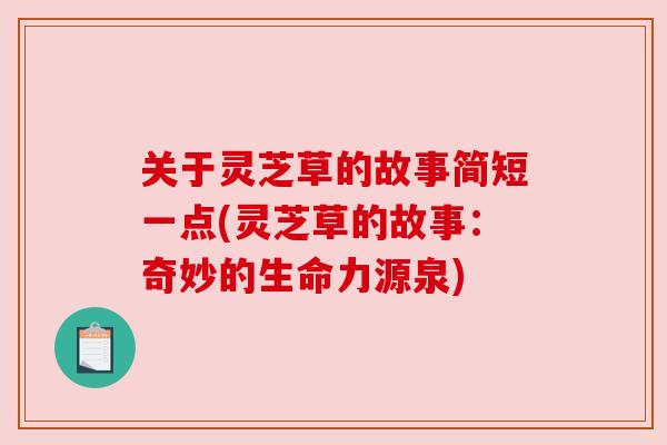 关于灵芝草的故事简短一点(灵芝草的故事:奇妙的生命力源泉)