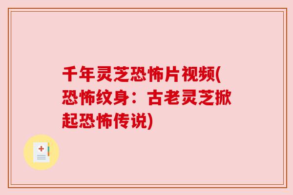 千年灵芝恐怖片视频(恐怖纹身：古老灵芝掀起恐怖传说)
