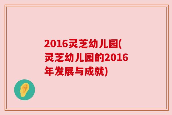 2016灵芝幼儿园(灵芝幼儿园的2016年发展与成就)