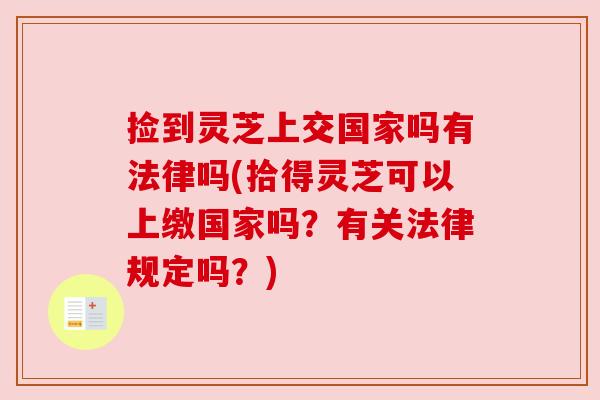 捡到灵芝上交国家吗有法律吗(拾得灵芝可以上缴国家吗?有关法律规定吗?)