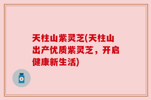 天柱山紫灵芝(天柱山出产优质紫灵芝,开启健康新生活)