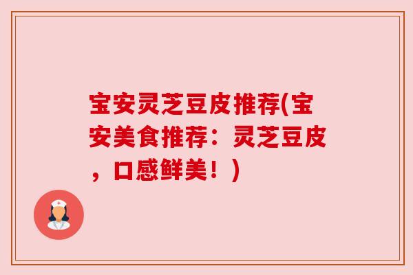 宝安灵芝豆皮推荐(宝安美食推荐:灵芝豆皮,口感鲜美!)