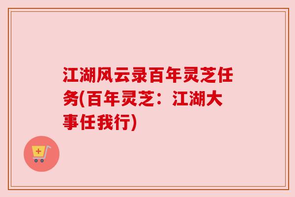 江湖风云录百年灵芝任务(百年灵芝:江湖大事任我行)