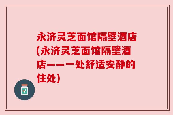 永济灵芝面馆隔壁酒店(永济灵芝面馆隔壁酒店——一处舒适安静的住处)