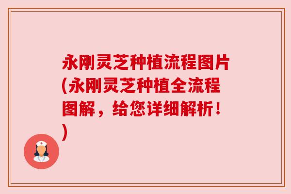 永刚灵芝种植流程图片(永刚灵芝种植全流程图解,给您详细解析!)
