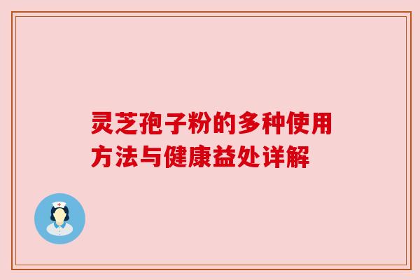 灵芝孢子粉的多种使用方法与健康益处详解