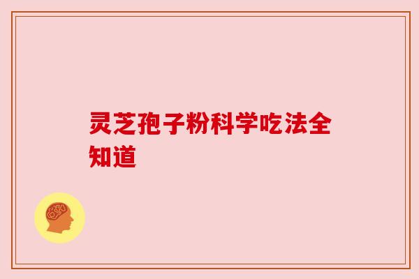 灵芝孢子粉科学吃法全知道