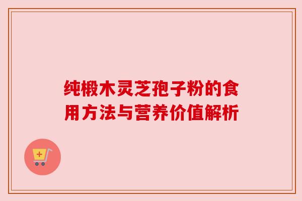 纯椴木灵芝孢子粉的食用方法与营养价值解析