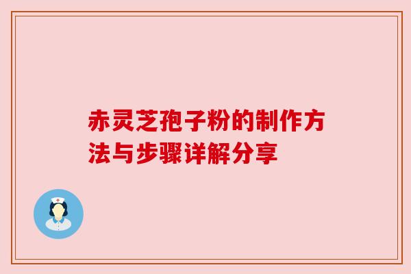 赤灵芝孢子粉的制作方法与步骤详解分享