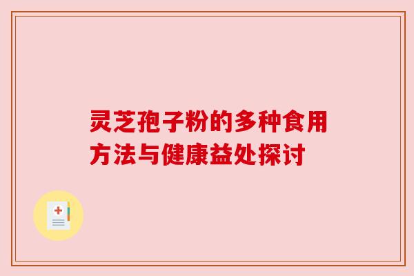 灵芝孢子粉的多种食用方法与健康益处探讨