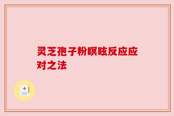 灵芝孢子粉瞑眩反应应对之法