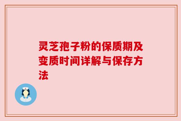 灵芝孢子粉的保质期及变质时间详解与保存方法