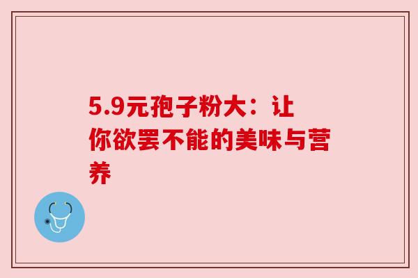 5.9元孢子粉大:让你欲罢不能的美味与营养