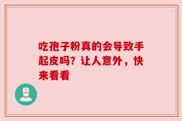 吃孢子粉真的会导致手起皮吗?让人意外,快来看看