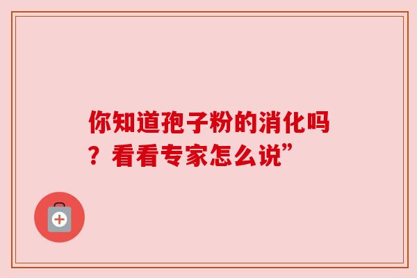 你知道孢子粉的消化吗？看看专家怎么说”