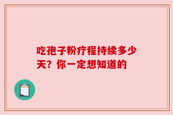 吃孢子粉疗程持续多少天？你一定想知道的