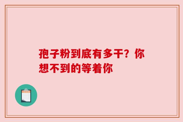 孢子粉到底有多干?你想不到的等着你