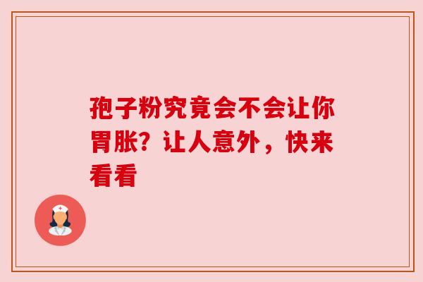 孢子粉究竟会不会让你胃胀？让人意外，快来看看