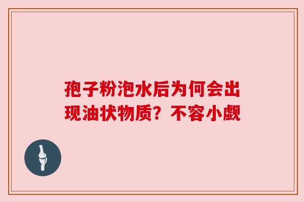 孢子粉泡水后为何会出现油状物质?不容小觑