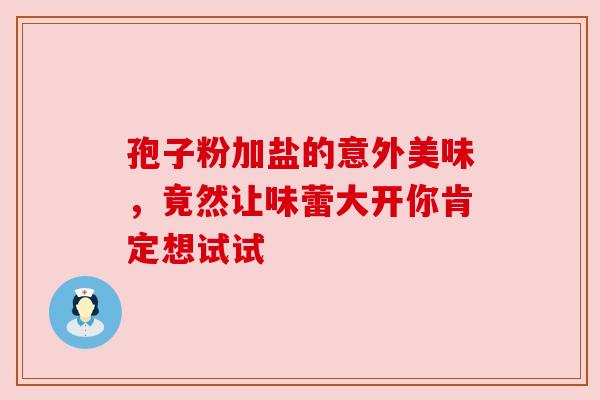 孢子粉加盐的意外美味,竟然让味蕾大开你肯定想试试