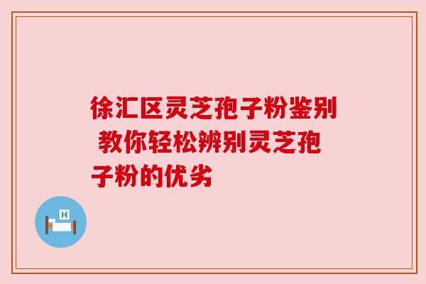 徐汇区灵芝孢子粉鉴别 教你轻松辨别灵芝孢子粉的优劣