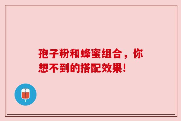 孢子粉和蜂蜜组合,你想不到的搭配效果!